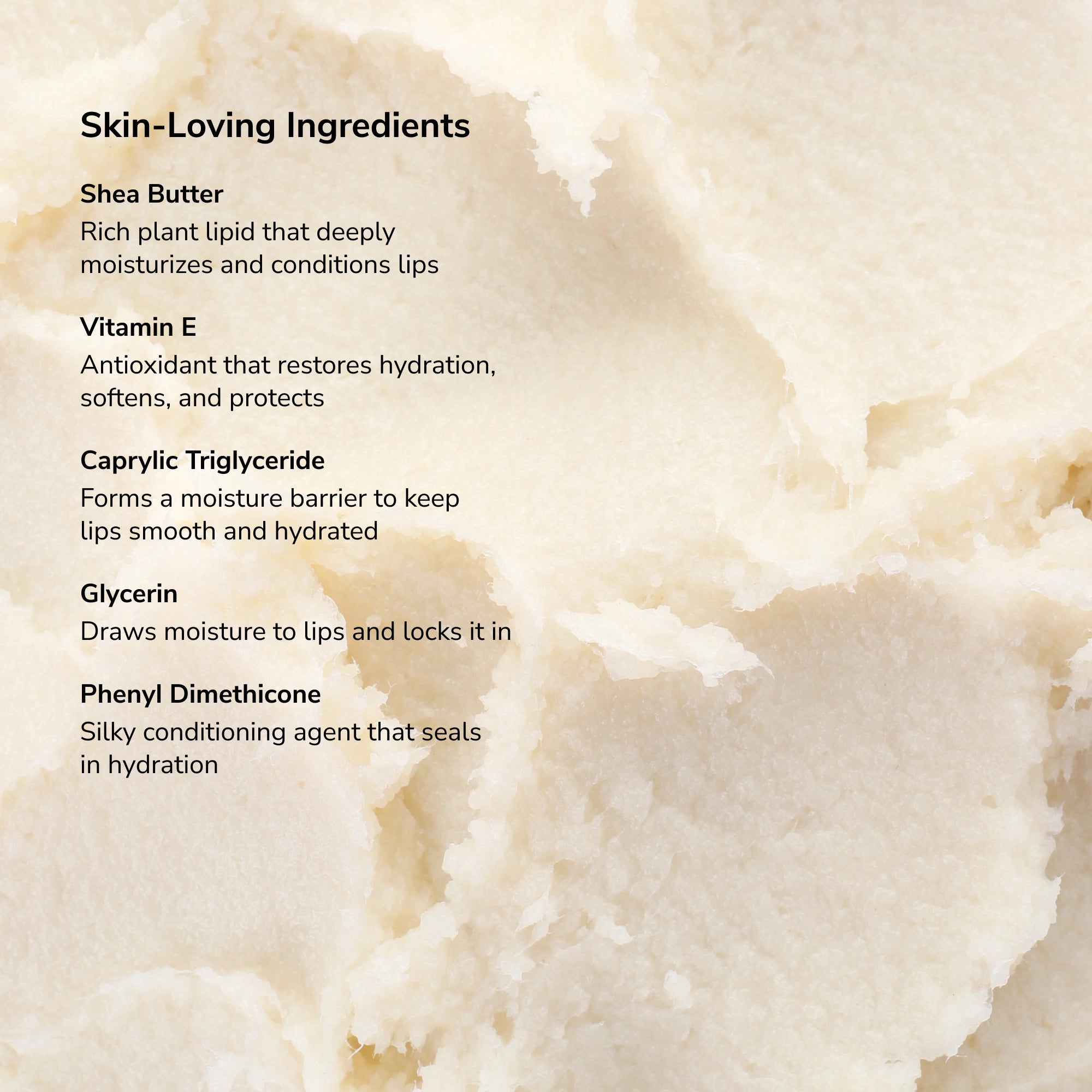 Skin Loving Ingredients list featuring Shea Butter Vitamin E Caprylic Triglyceride Glycerin and Phenyl Dimethicone on a creamy beige background.